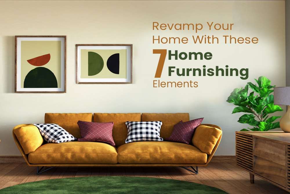 Revamp your home with these 7 home furnishing elements.            